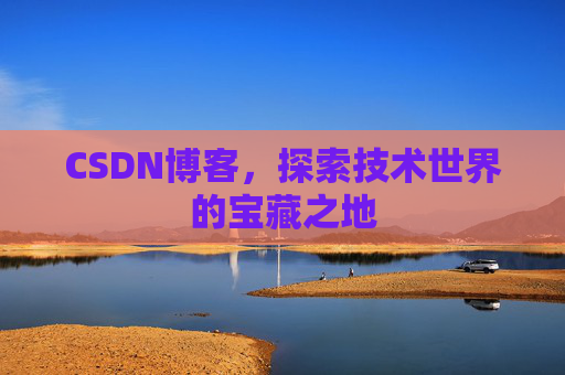 CSDN博客，探索技术世界的宝藏之地